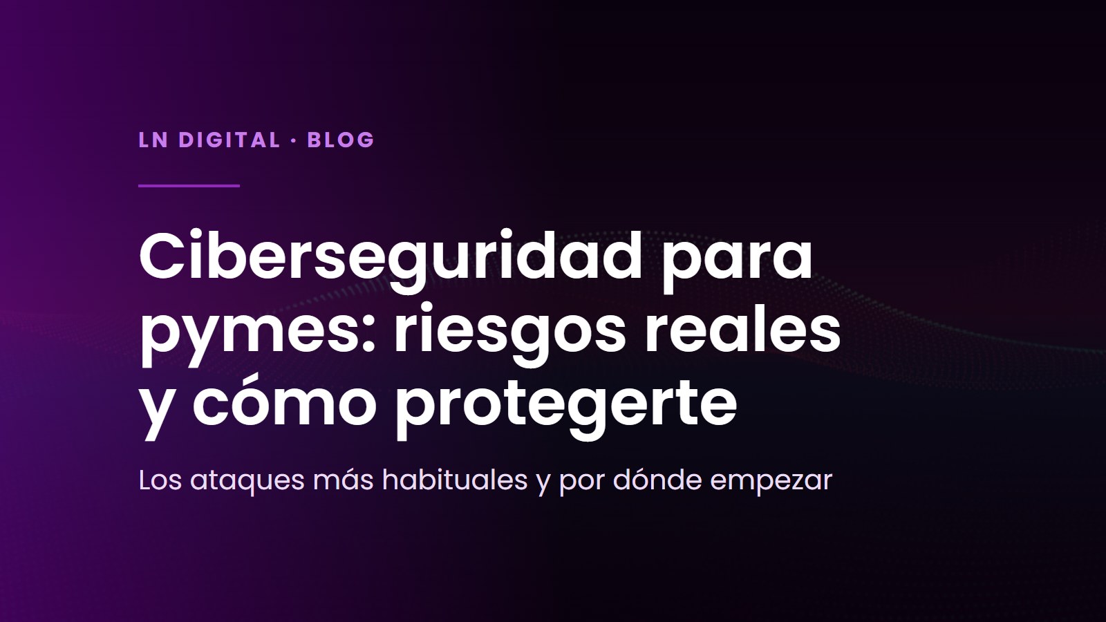 Ciberseguridad para pymes: riesgos reales y cómo protegerte