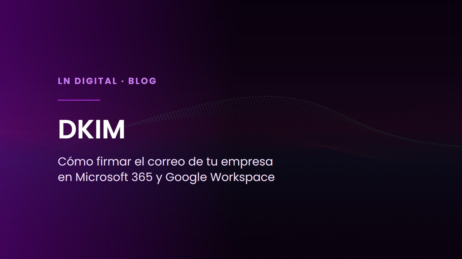 DKIM: cómo firmar el correo de tu empresa en Microsoft 365 y Google Workspace