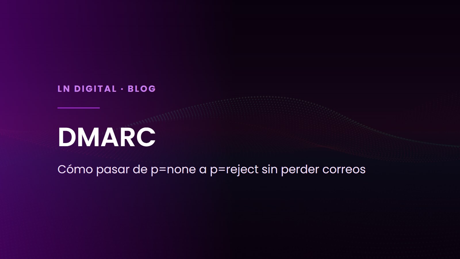 DMARC: cómo pasar de p=none a p=reject sin perder correos