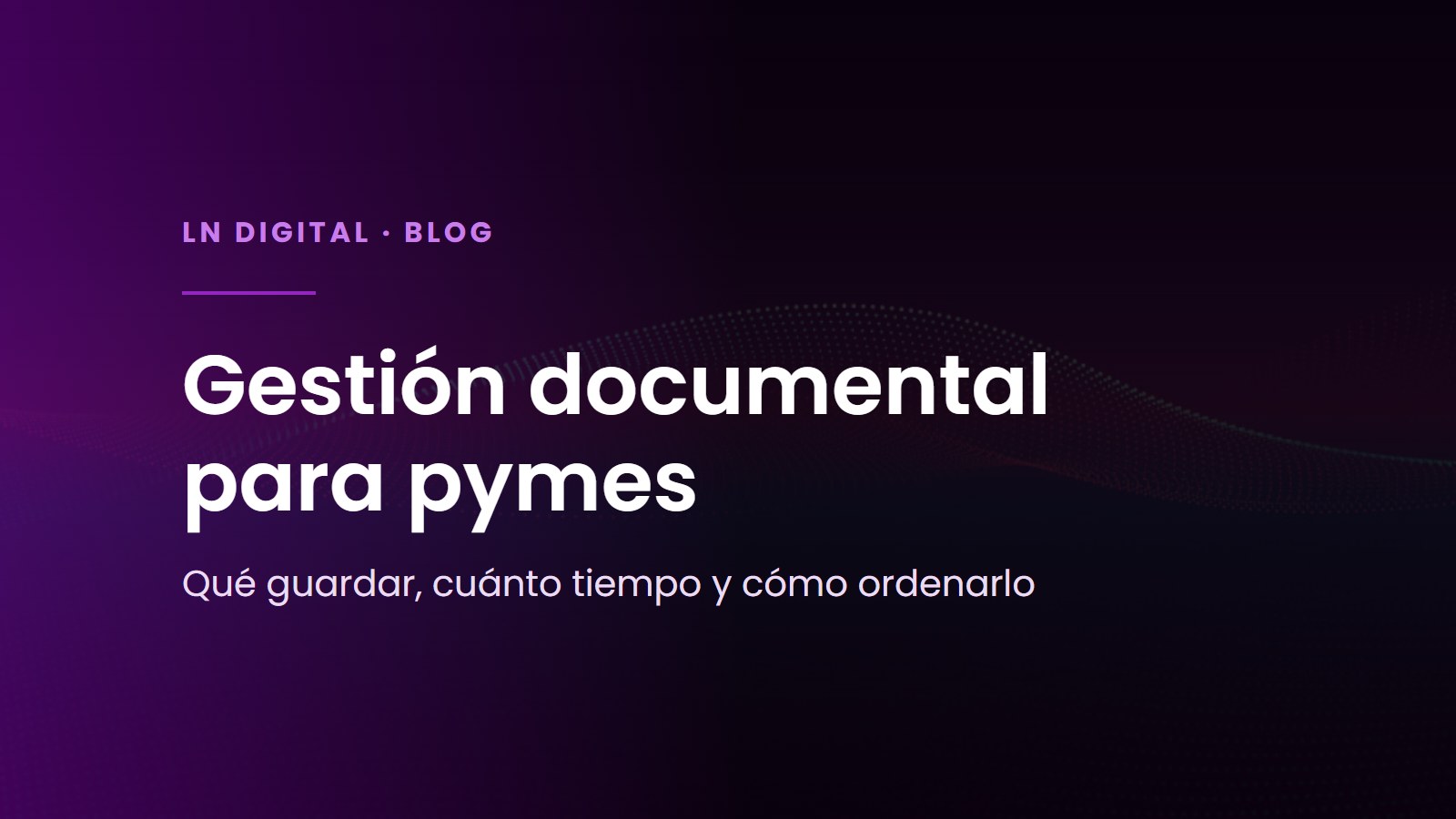 Gestión documental para pymes: qué guardar, cuánto tiempo y cómo ordenarlo