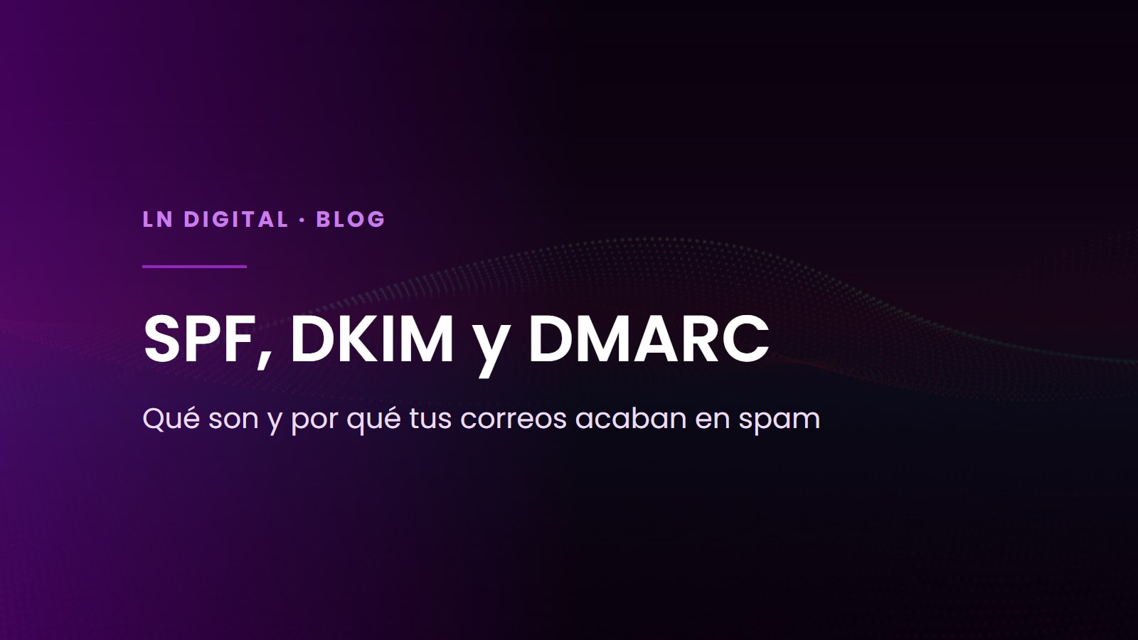 SPF, DKIM y DMARC: qué son y por qué tus correos acaban en spam
